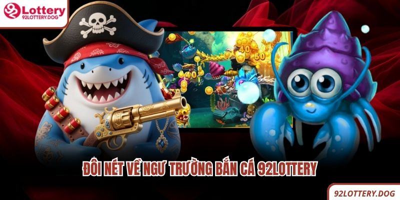 Đôi nét về ngư trường bắn cá 92lottery