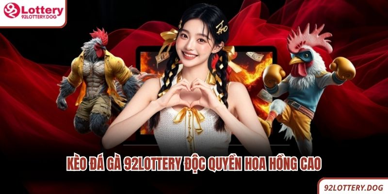Kèo đá gà 92lottery độc quyền hoa hồng cao