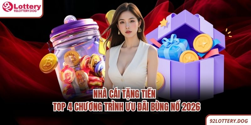 Nhà Cái Tặng Tiền - Top 4 Chương Trình Ưu Đãi Bùng Nổ 2026