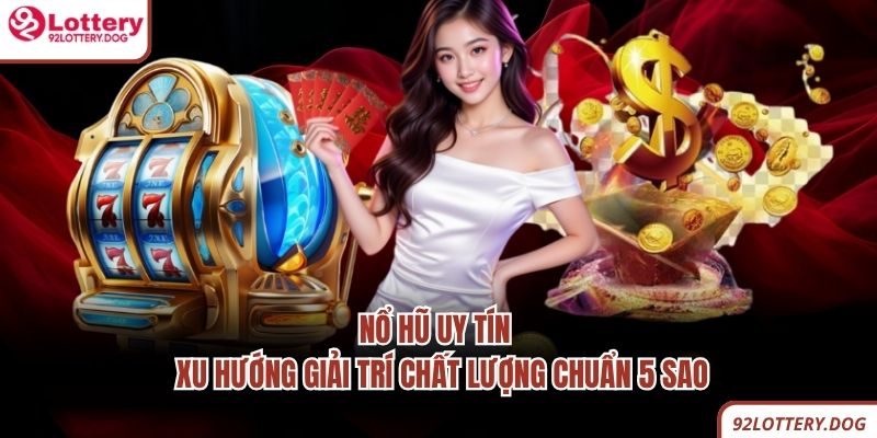 Nổ Hũ Uy Tín - Xu Hướng Giải Trí Chất Lượng Chuẩn 5 Sao