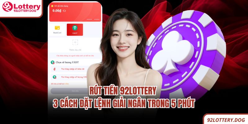 Rút Tiền 92lottery - 3 Cách Đặt Lệnh Giải Ngân Trong 5 Phút